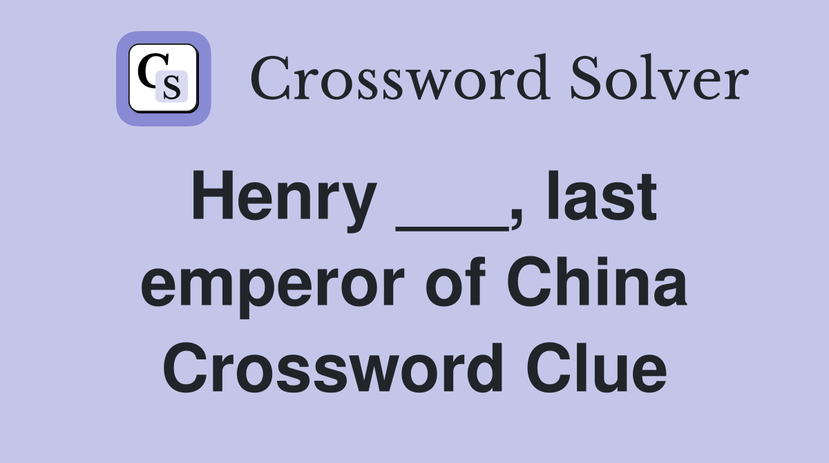 Henry ___, last emperor of China Crossword Clue