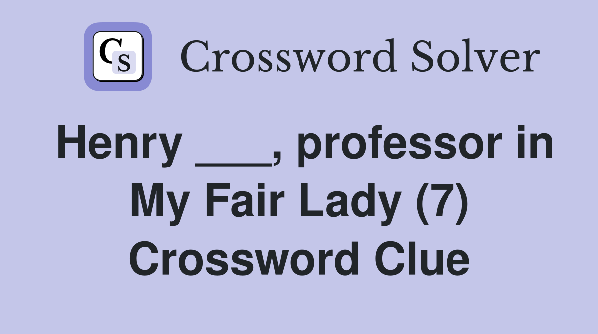 Henry ___, professor in My Fair Lady (7) Crossword Clue