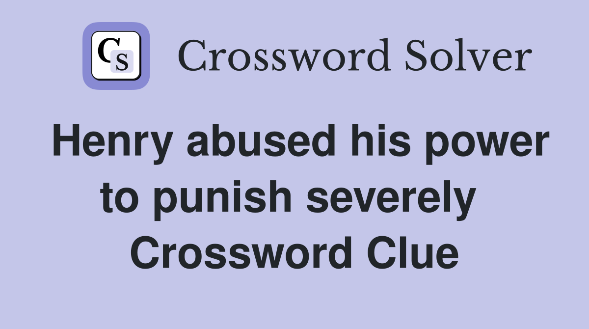 Henry abused his power to punish severely  Crossword Clue