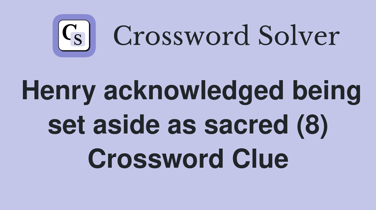 Henry acknowledged being set aside as sacred (8) Crossword Clue