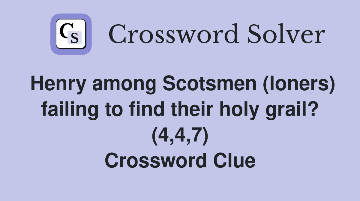 Henry among Scotsmen (loners) failing to find their holy grail? (4,4,7) Crossword Clue