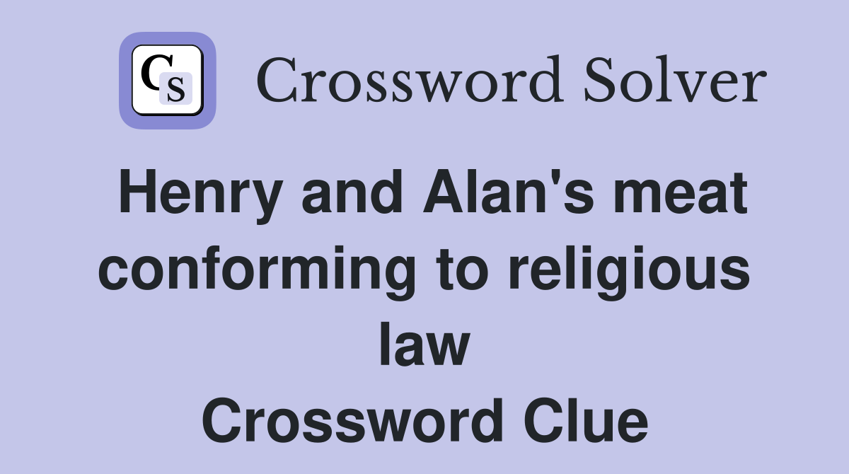 Henry and Alan's meat conforming to religious law Crossword Clue