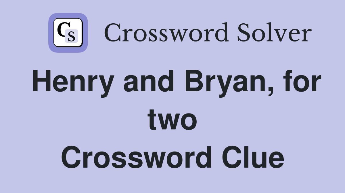 Henry and Bryan, for two Crossword Clue