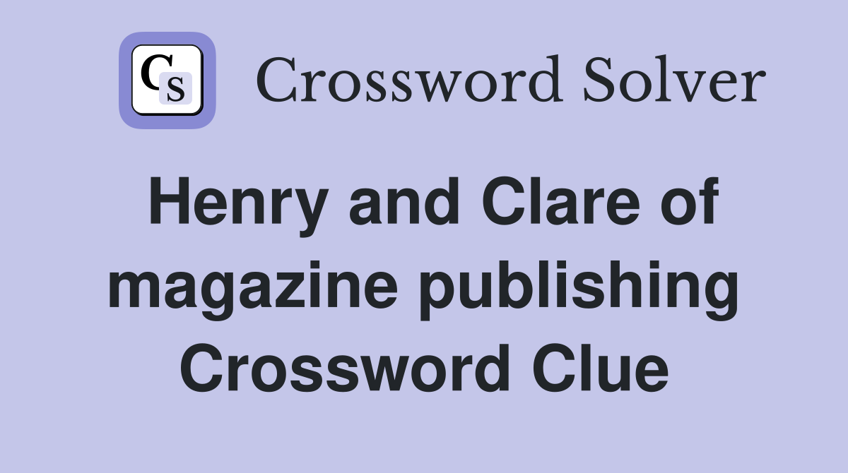 Henry and Clare of magazine publishing Crossword Clue