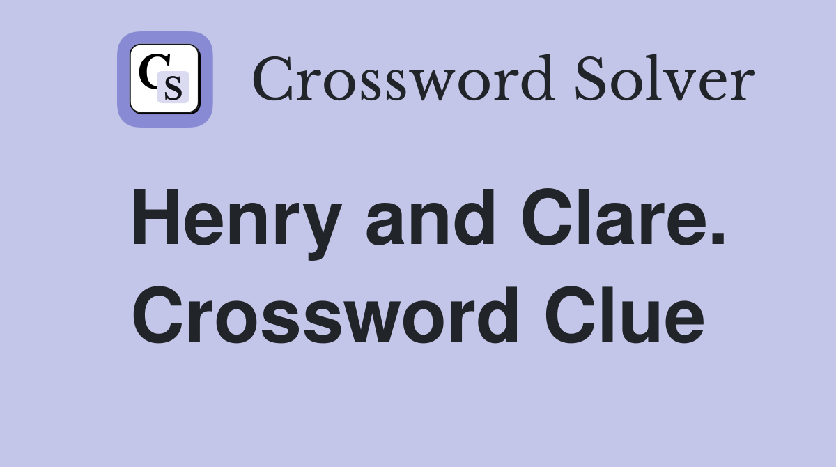 Henry and Clare. Crossword Clue