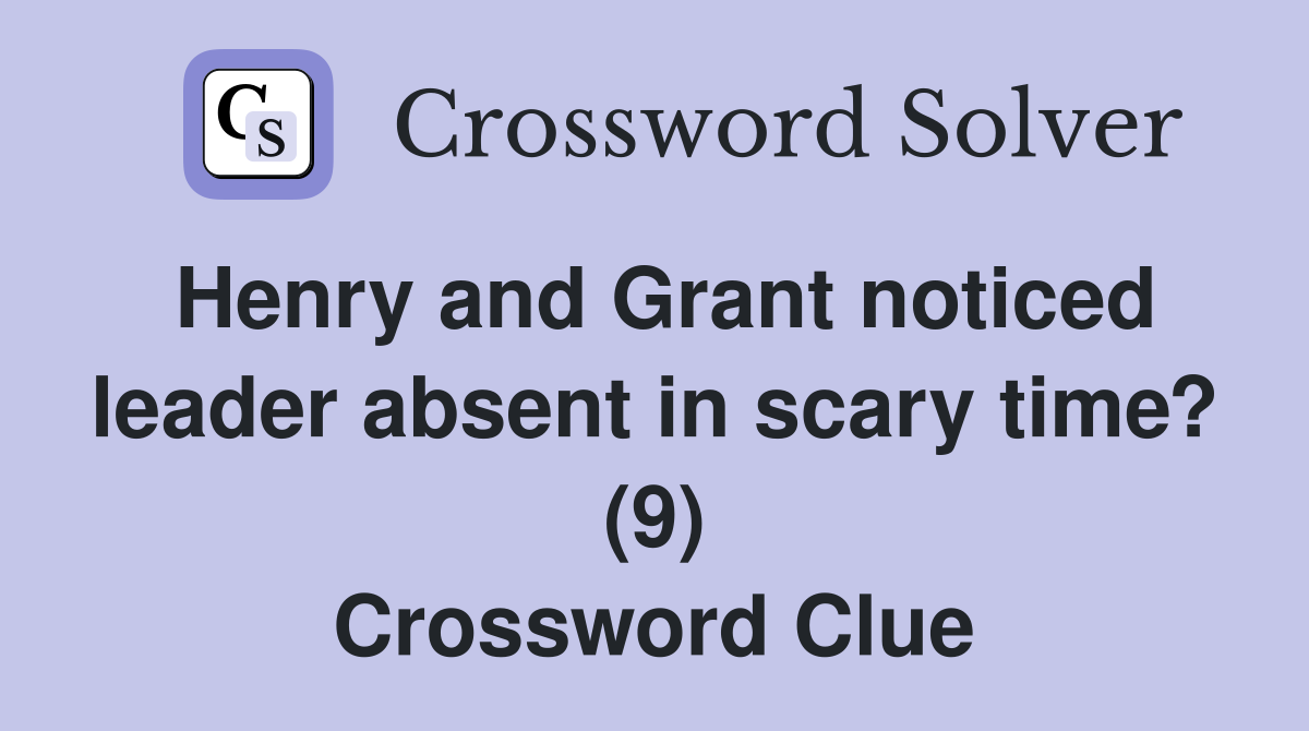 Henry and Grant noticed leader absent in scary time? (9) Crossword Clue