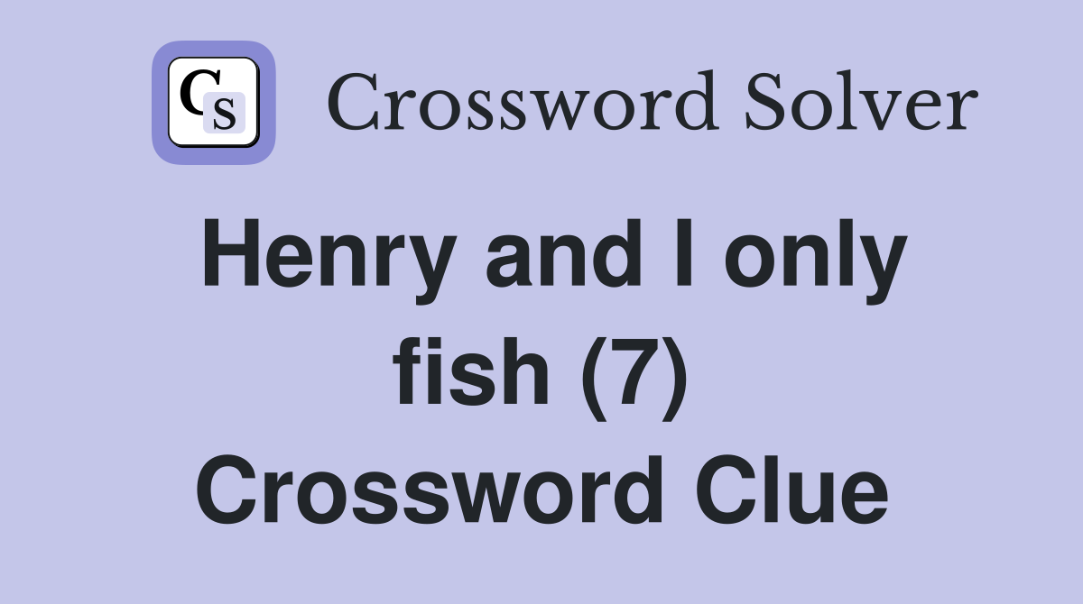 Henry and I only fish (7) Crossword Clue