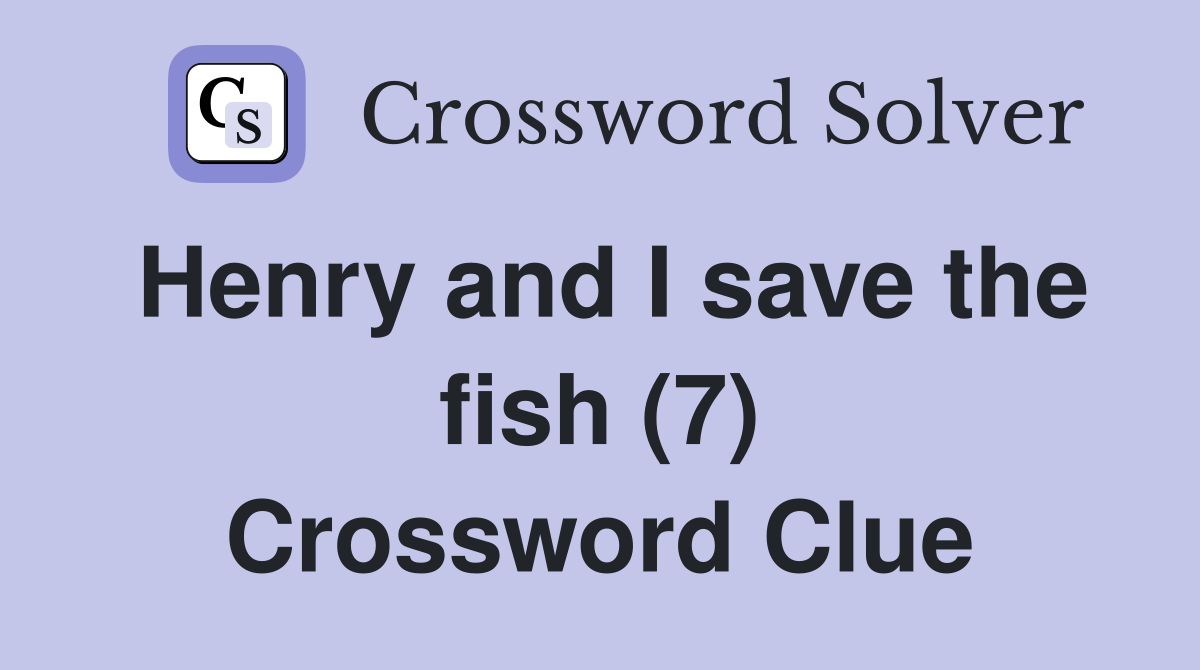 Henry and I save the fish (7) Crossword Clue