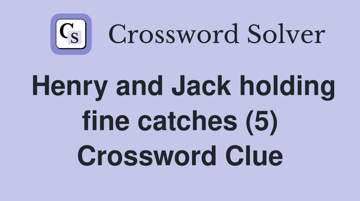 Henry and Jack holding fine catches (5) Crossword Clue