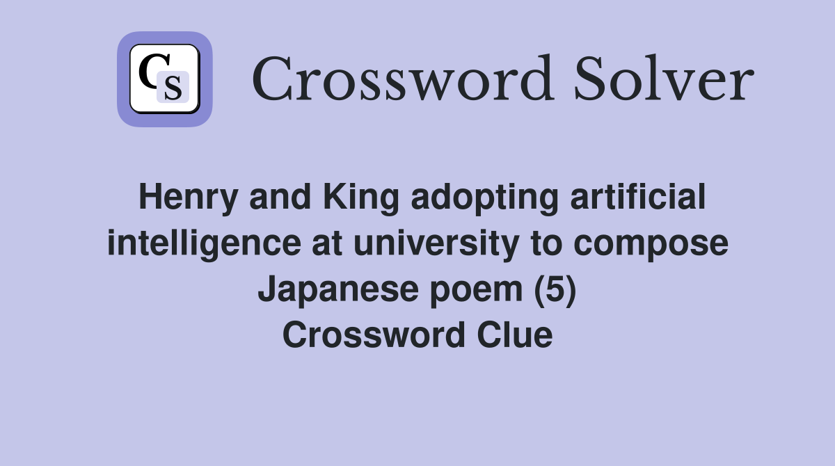 Henry and King adopting artificial intelligence at university to compose Japanese poem (5) Crossword Clue