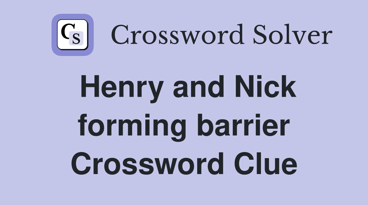 Henry and Nick forming barrier Crossword Clue