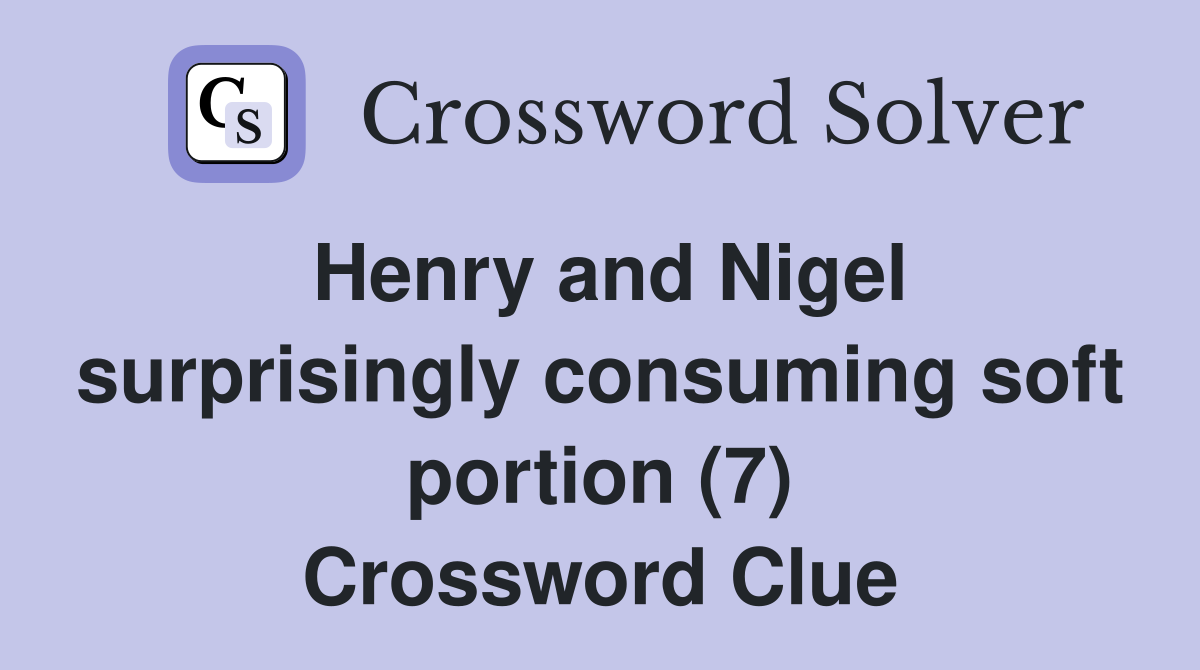 Henry and Nigel surprisingly consuming soft portion (7) Crossword Clue
