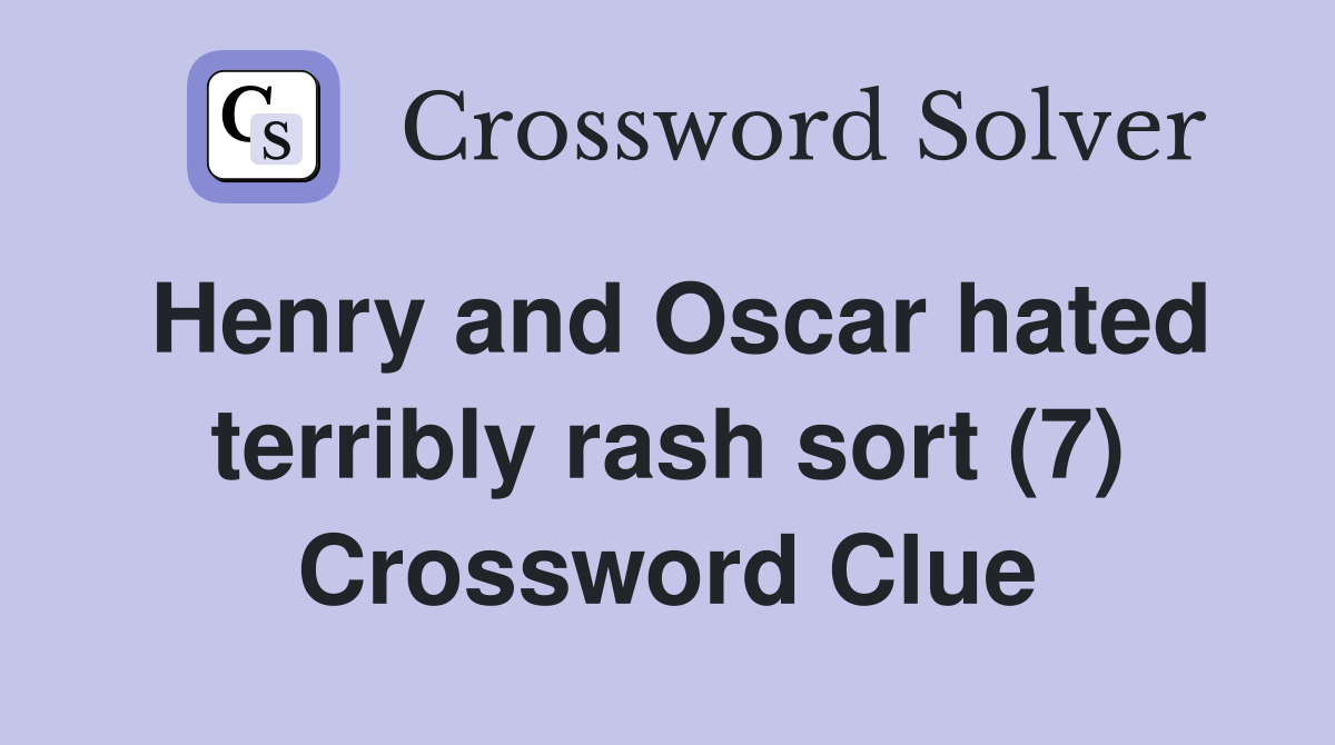 Henry and Oscar hated terribly rash sort (7) Crossword Clue