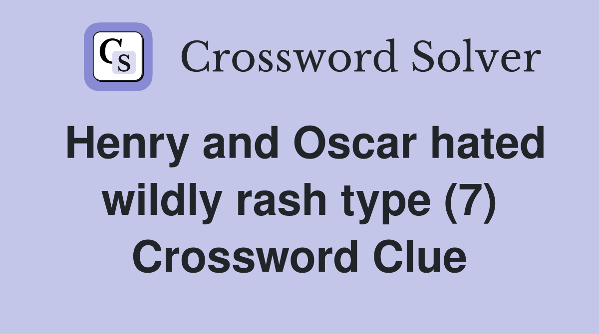 Henry and Oscar hated wildly rash type (7) Crossword Clue