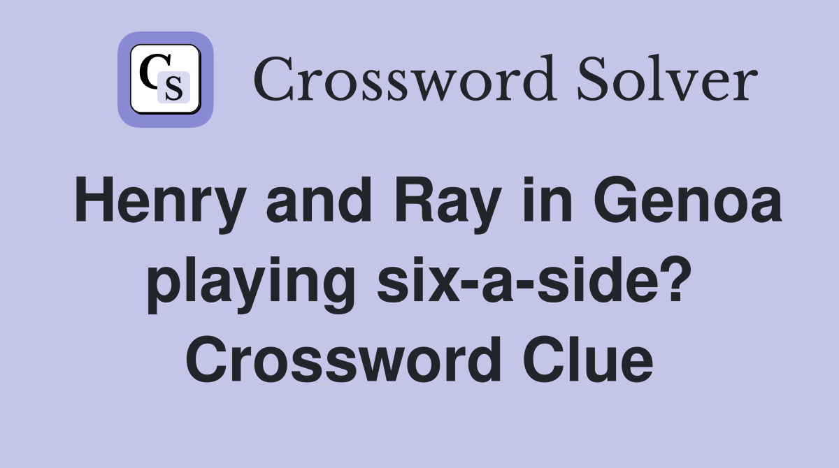 Henry and Ray in Genoa playing six-a-side? Crossword Clue