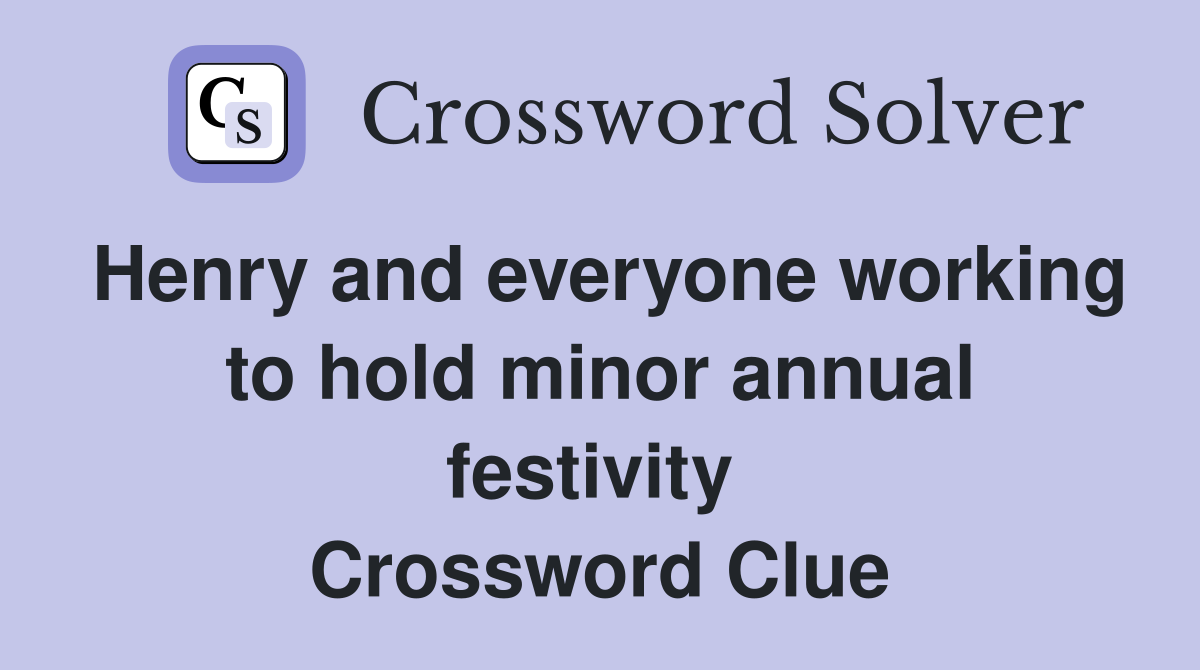 Henry and everyone working to hold minor annual festivity  Crossword Clue