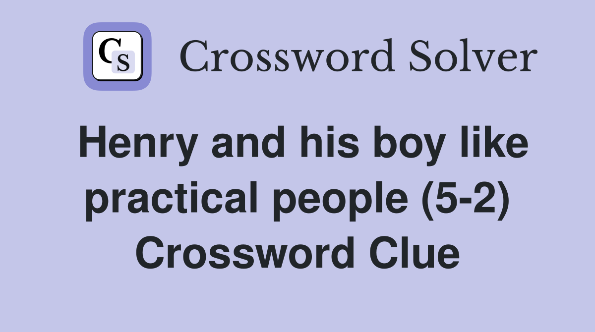 Henry and his boy like practical people (5-2) Crossword Clue