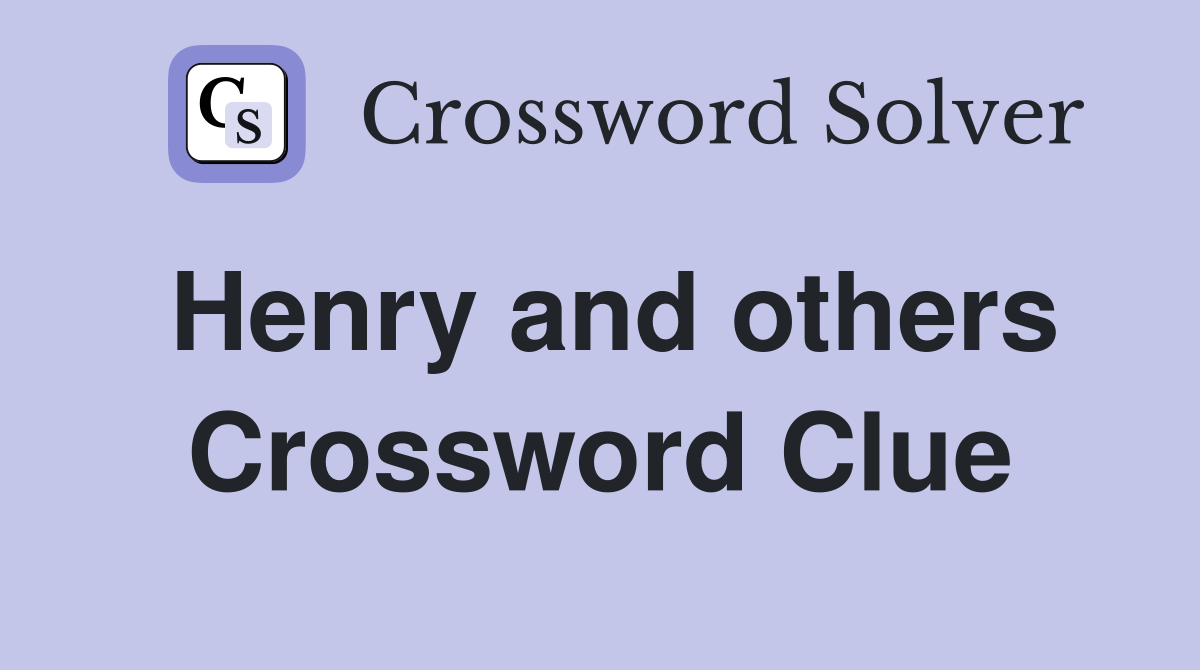 Henry and others Crossword Clue