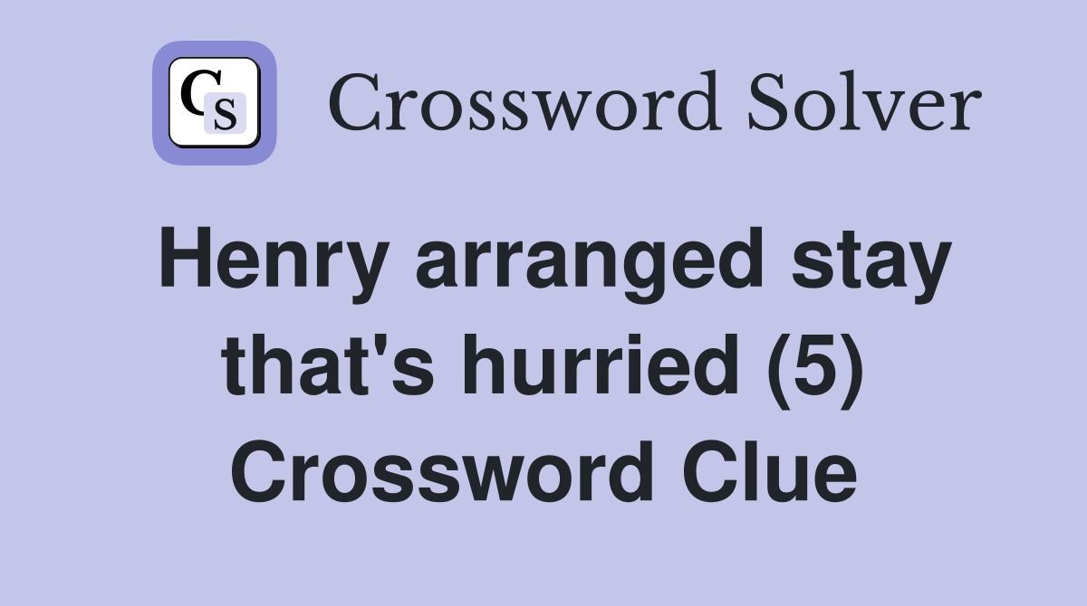 Henry arranged stay that's hurried (5) Crossword Clue