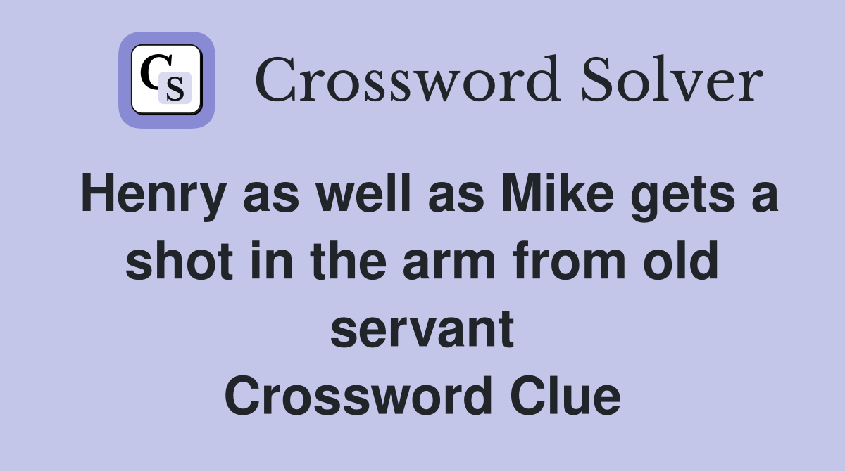 Henry as well as Mike gets a shot in the arm from old servant Crossword Clue