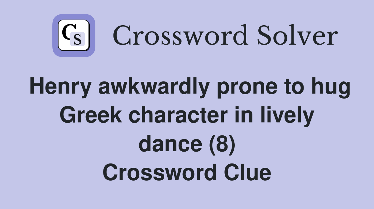 Henry awkwardly prone to hug Greek character in lively dance (8) Crossword Clue