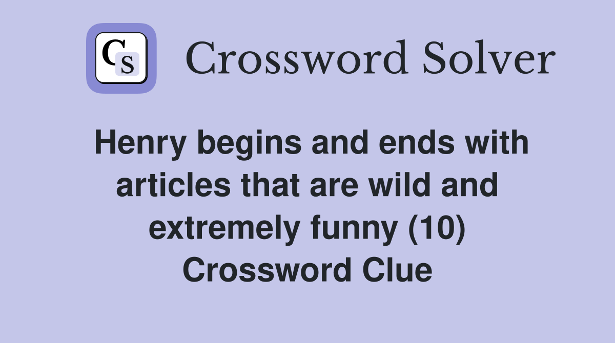 Henry begins and ends with articles that are wild and extremely funny (10) Crossword Clue