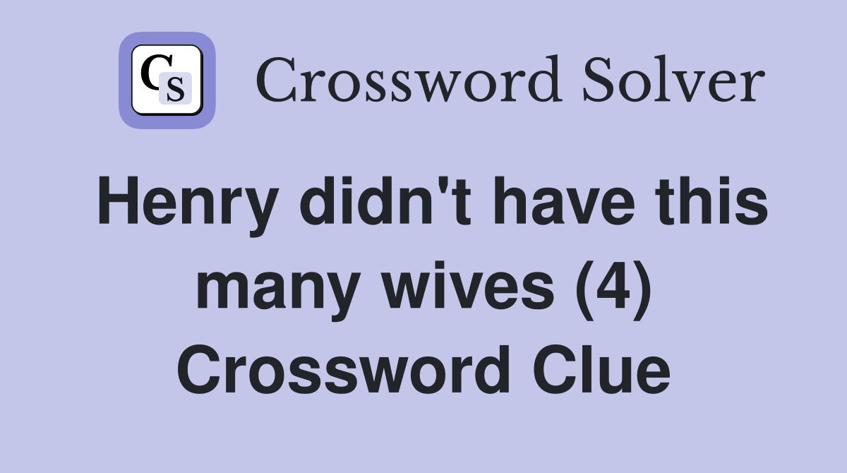 Henry didn't have this many wives (4) Crossword Clue