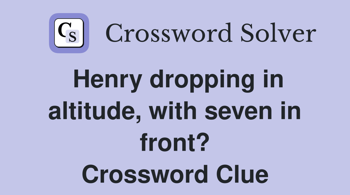 Henry dropping in altitude, with seven in front? Crossword Clue