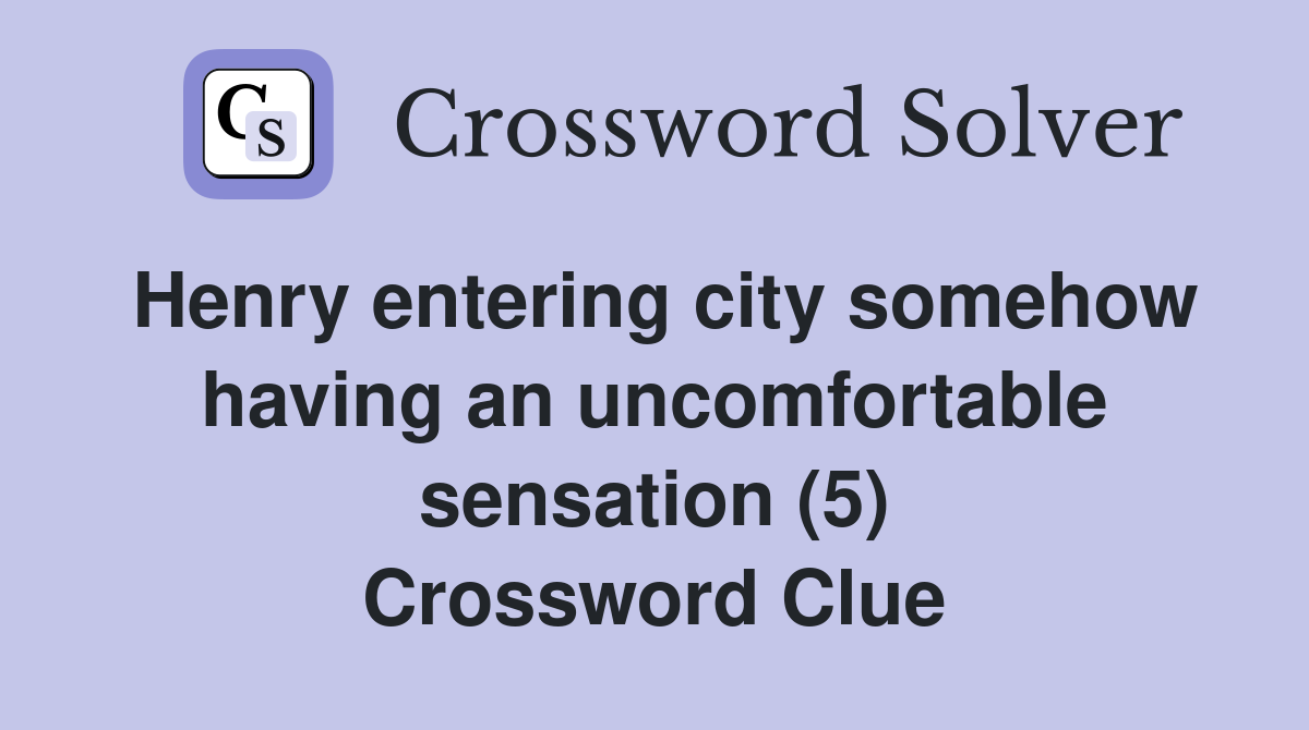 Henry entering city somehow having an uncomfortable sensation (5) Crossword Clue