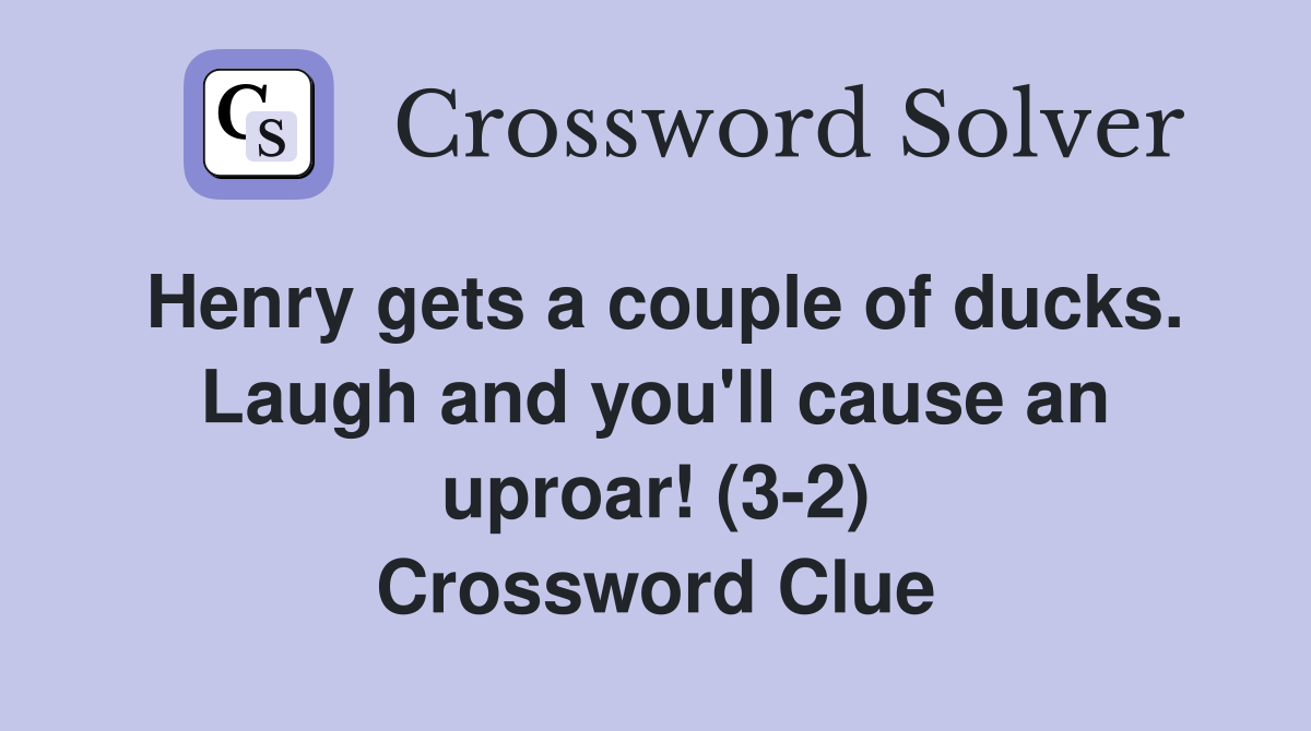 Henry gets a couple of ducks. Laugh and you'll cause an uproar! (3-2) Crossword Clue