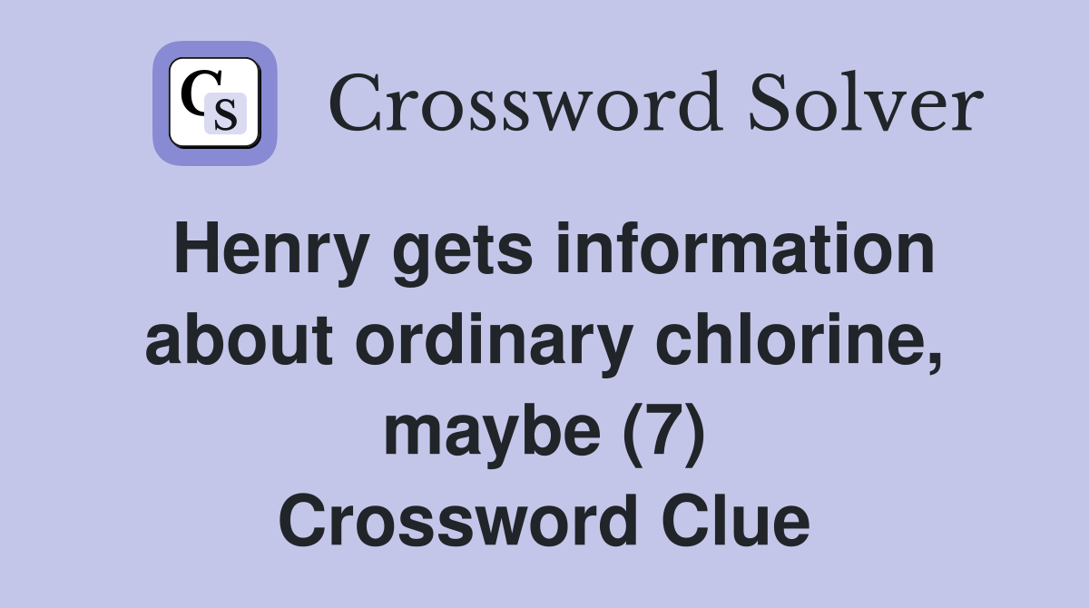 Henry gets information about ordinary chlorine, maybe (7) Crossword Clue