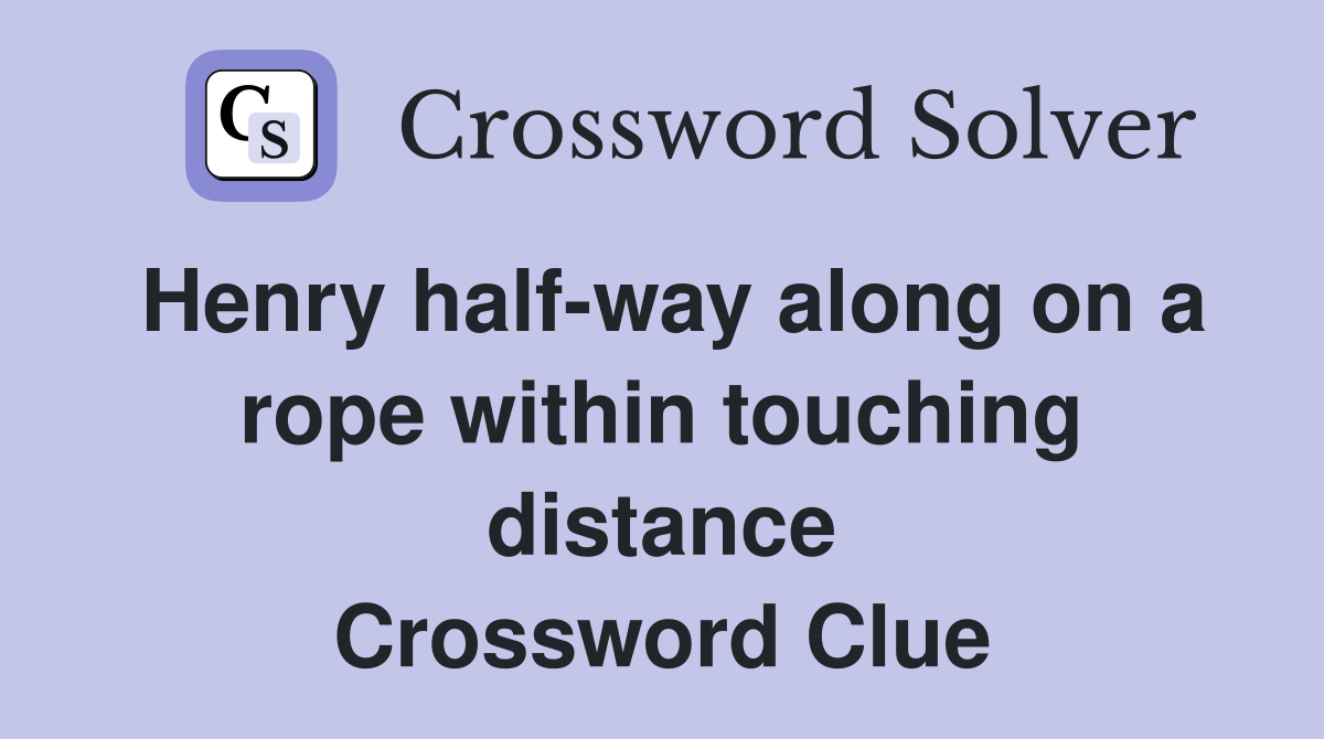 Henry half-way along on a rope within touching distance Crossword Clue