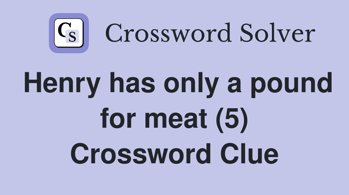 Henry has only a pound for meat (5) Crossword Clue