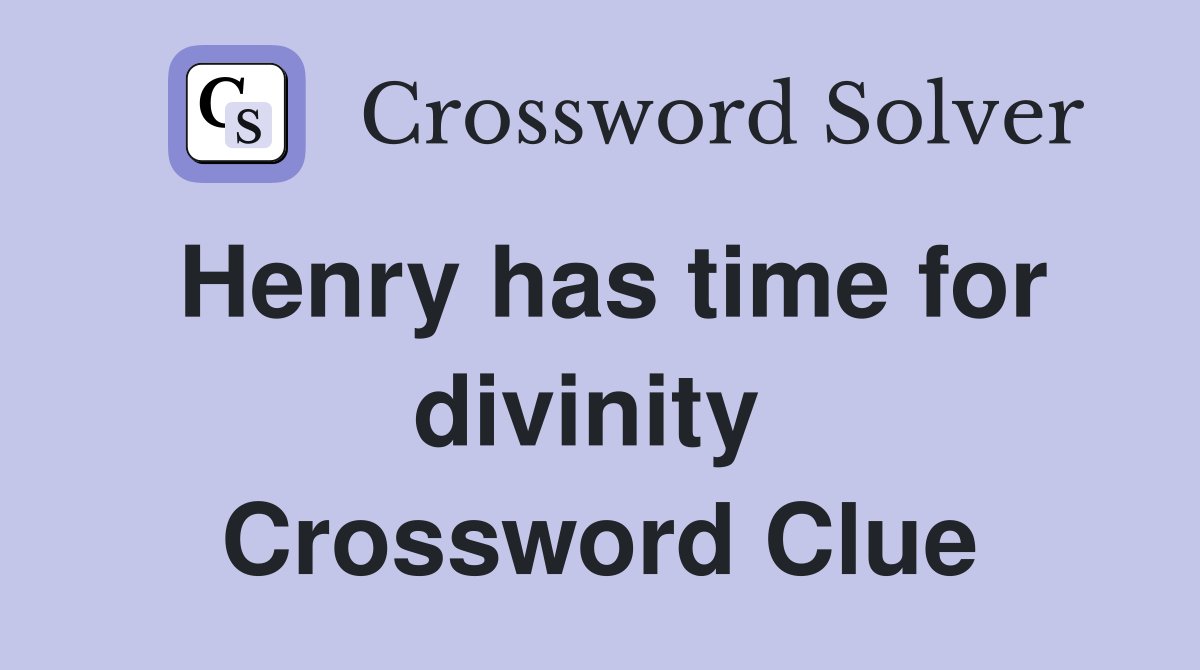 Henry has time for divinity  Crossword Clue