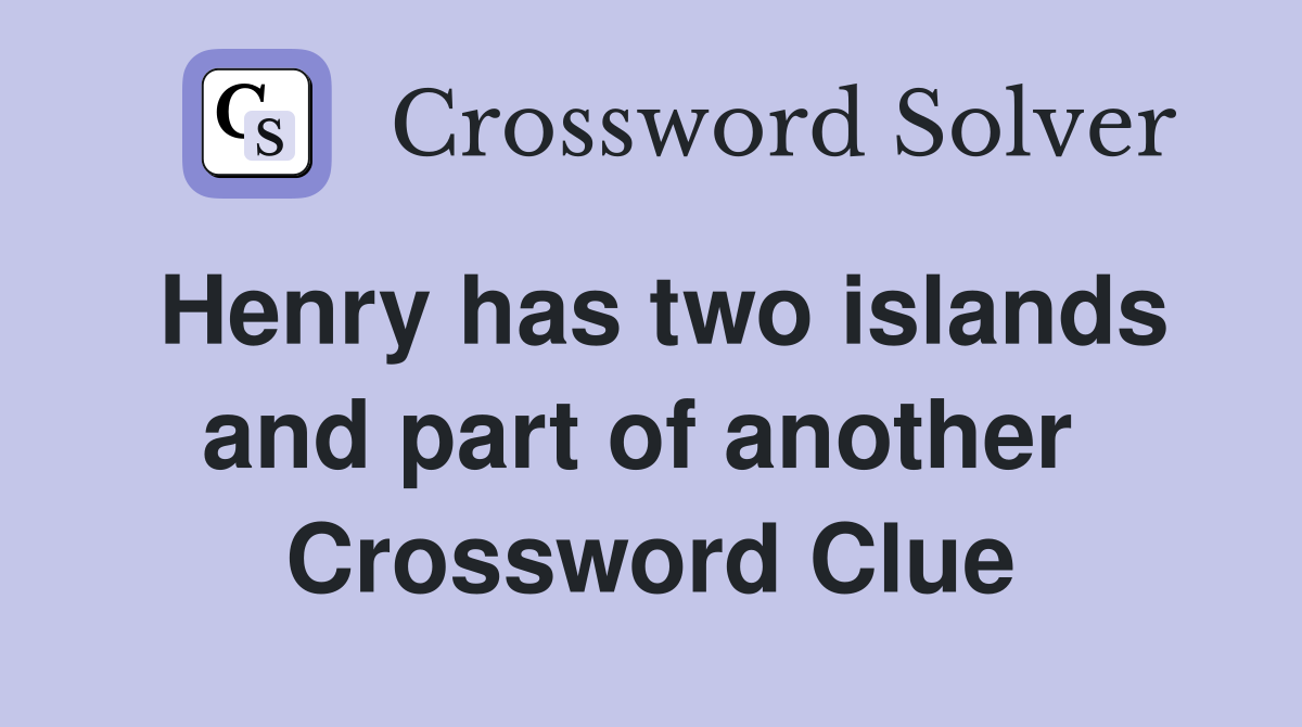 Henry has two islands and part of another  Crossword Clue