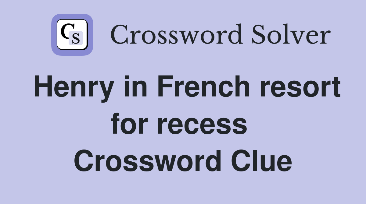 Henry in French resort for recess  Crossword Clue