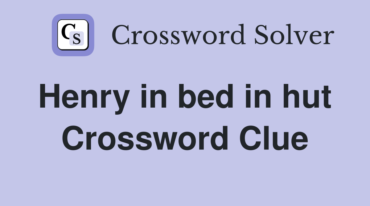 Henry in bed in hut  Crossword Clue