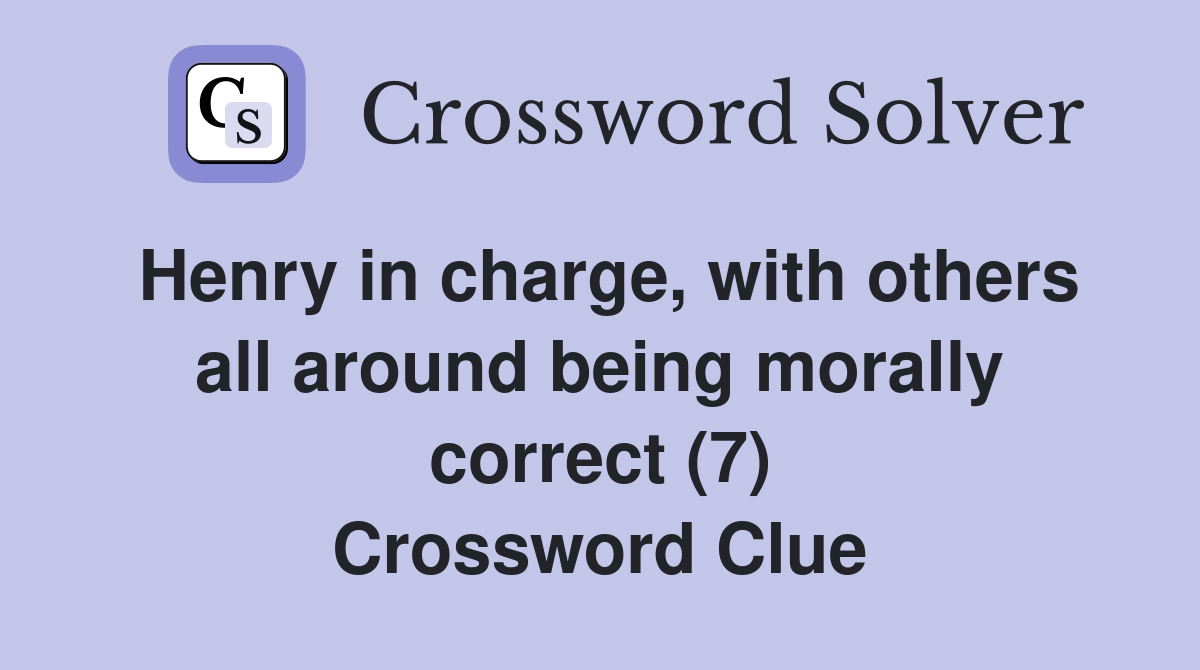 Henry in charge, with others all around being morally correct (7) Crossword Clue