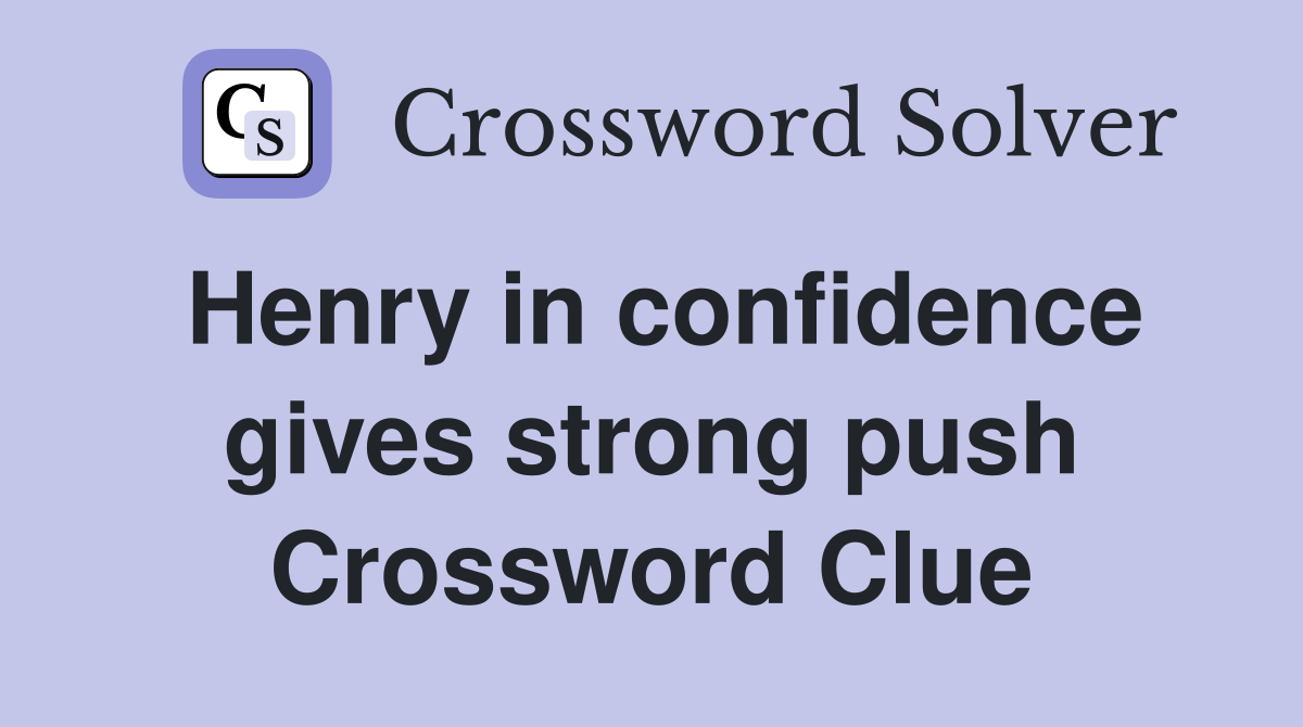 Henry in confidence gives strong push Crossword Clue