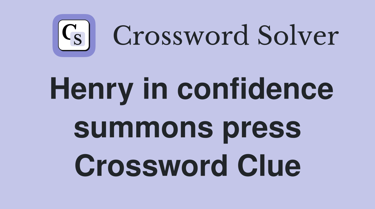 Henry in confidence summons press Crossword Clue