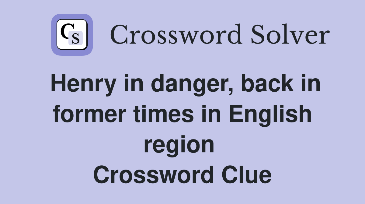 Henry in danger, back in former times in English region  Crossword Clue