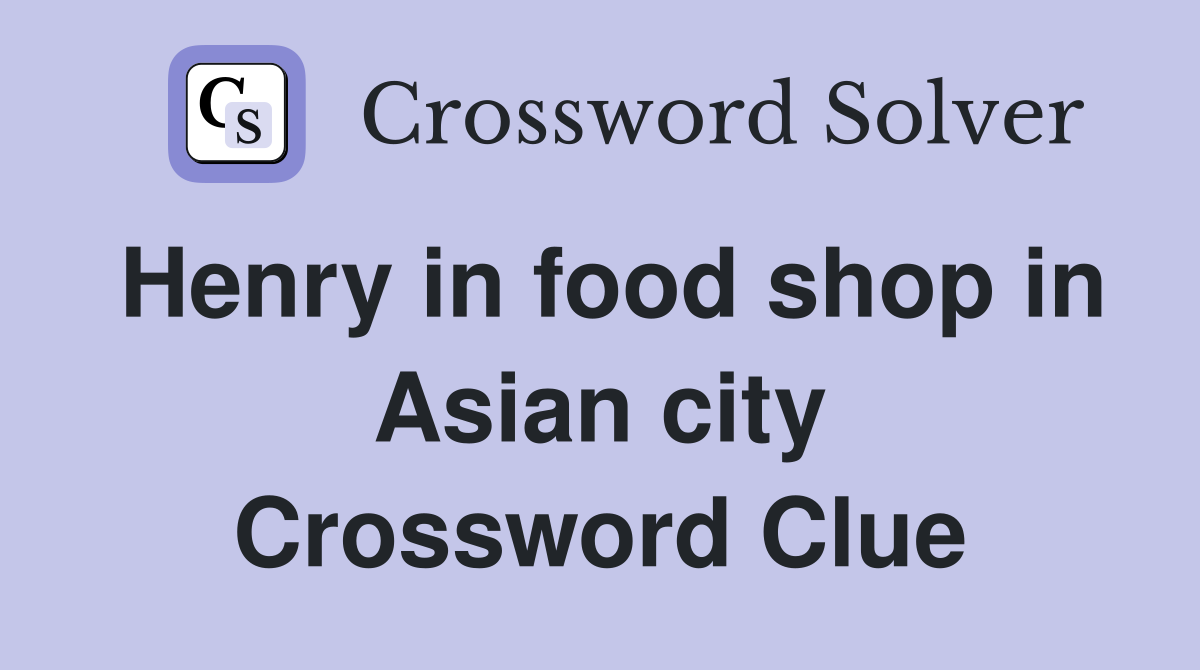 Henry in food shop in Asian city Crossword Clue