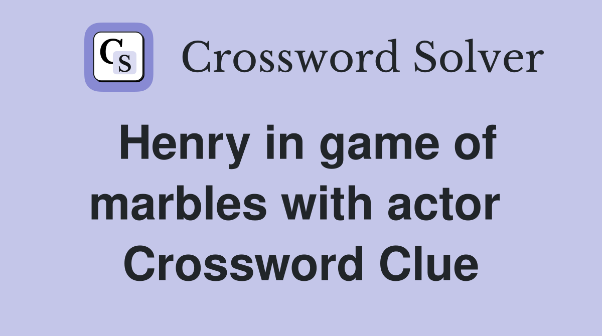 Henry in game of marbles with actor  Crossword Clue