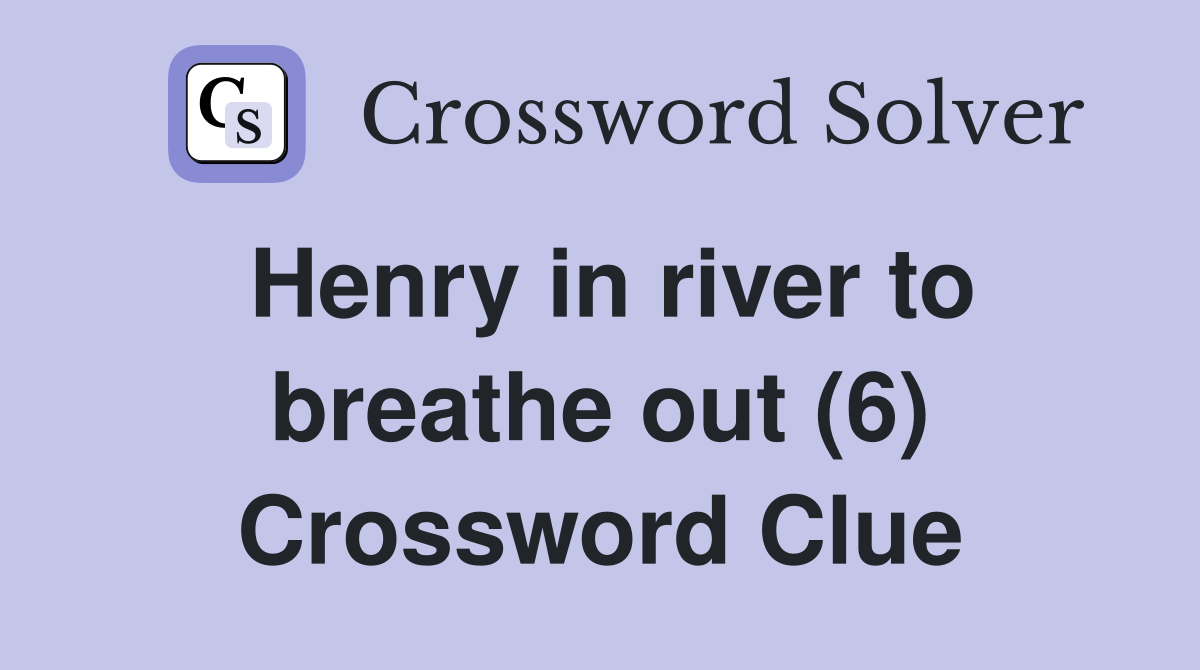 Henry in river to breathe out (6) Crossword Clue
