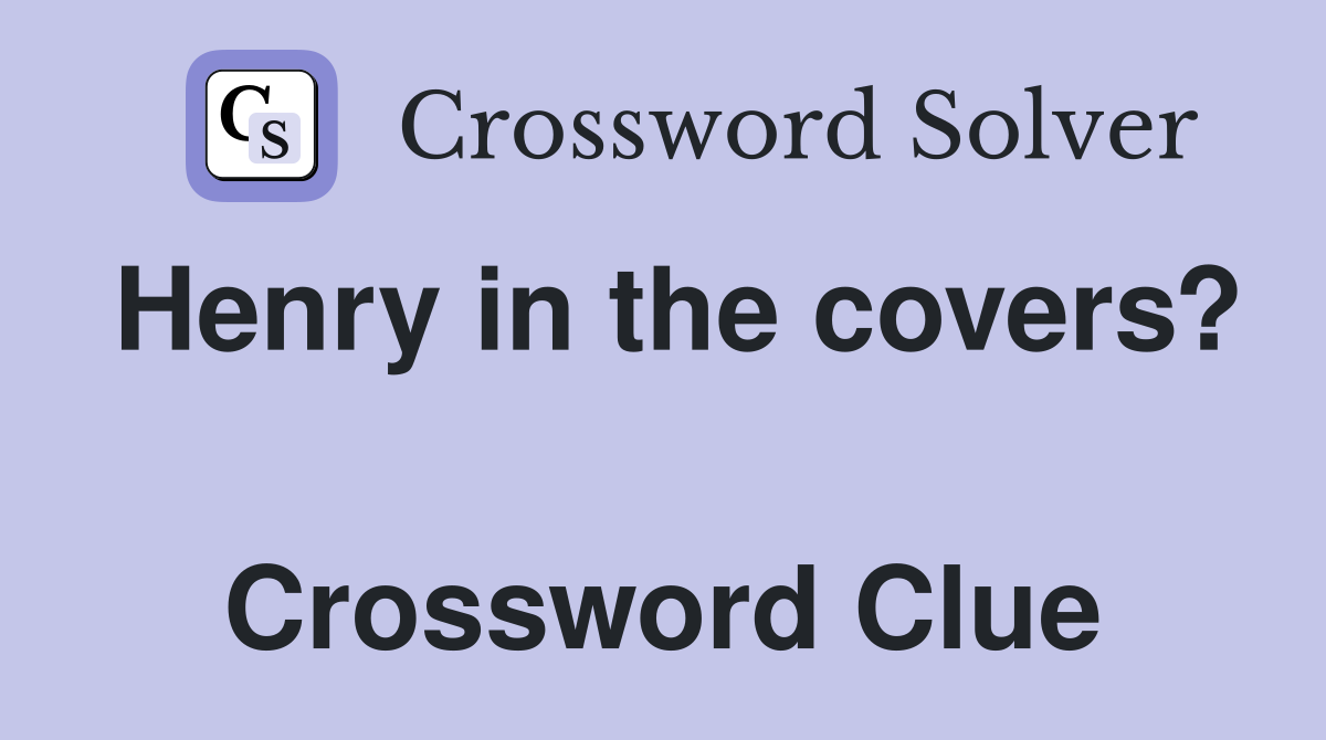 Henry in the covers?  Crossword Clue