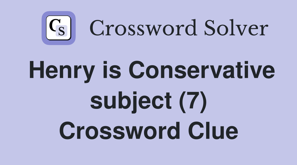 Henry is Conservative subject (7) Crossword Clue