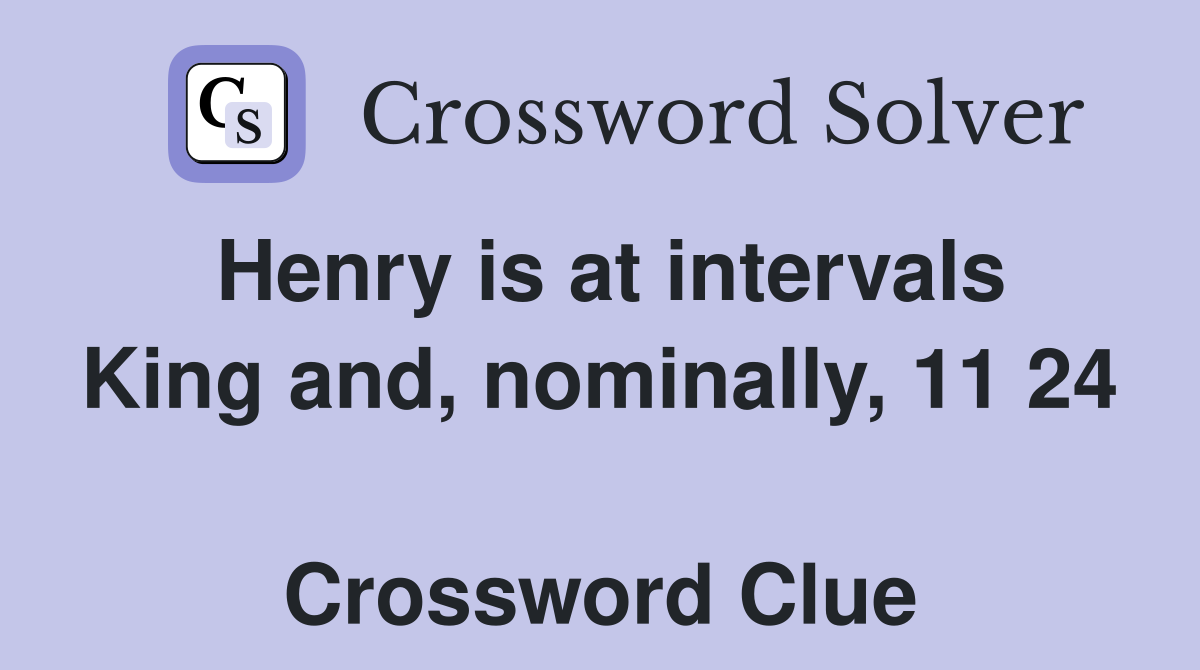 Henry is at intervals King and, nominally, 11 24  Crossword Clue