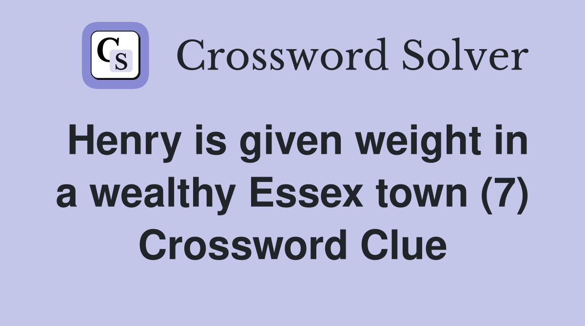 Henry is given weight in a wealthy Essex town (7) Crossword Clue