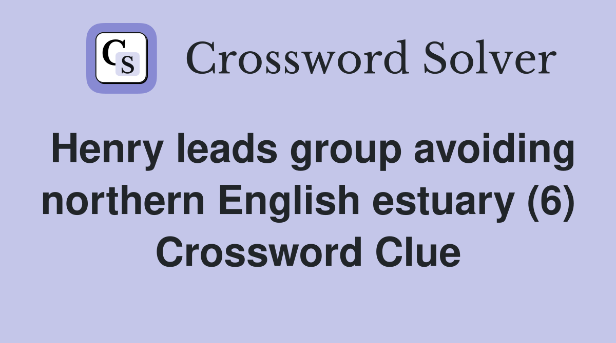 Henry leads group avoiding northern English estuary (6) Crossword Clue