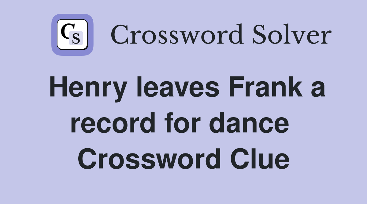 Henry leaves Frank a record for dance  Crossword Clue